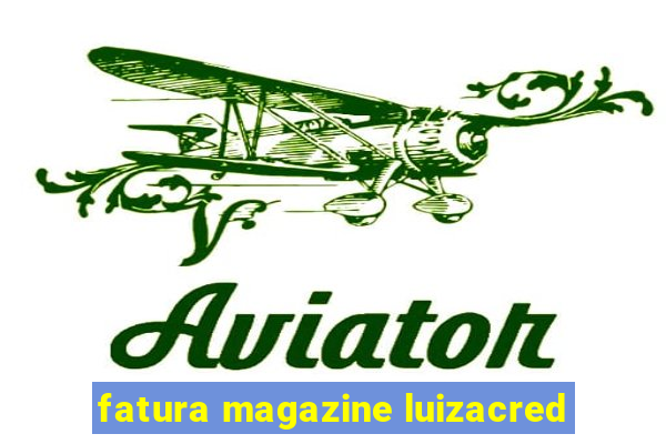 fatura magazine luizacred